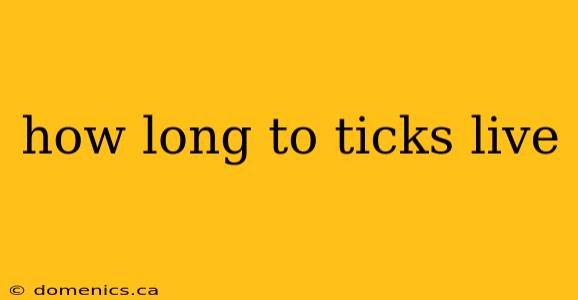 how long to ticks live