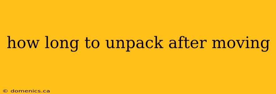 how long to unpack after moving