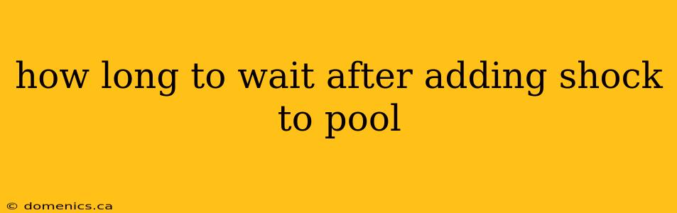 how long to wait after adding shock to pool