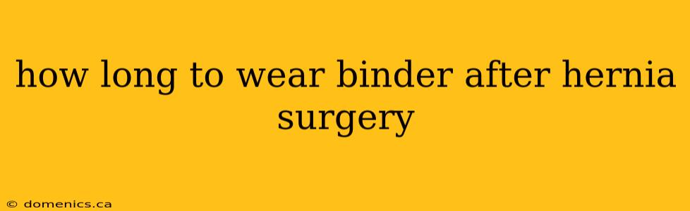 how long to wear binder after hernia surgery