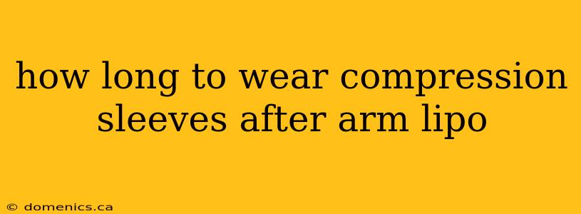 how long to wear compression sleeves after arm lipo