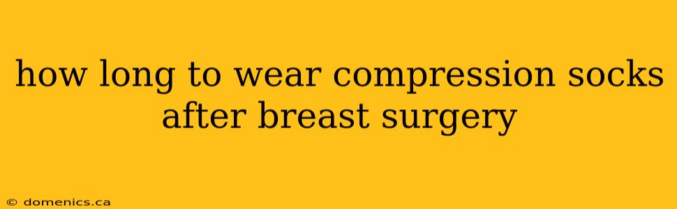 how long to wear compression socks after breast surgery