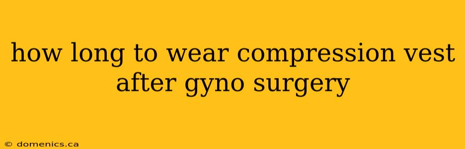 how long to wear compression vest after gyno surgery