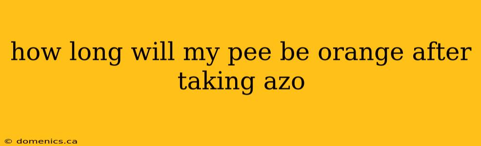 how long will my pee be orange after taking azo