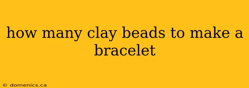 how many clay beads to make a bracelet