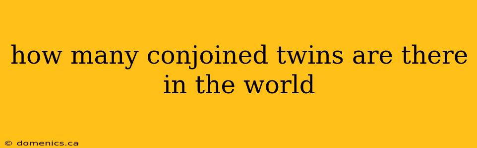 how many conjoined twins are there in the world