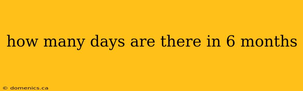 how many days are there in 6 months