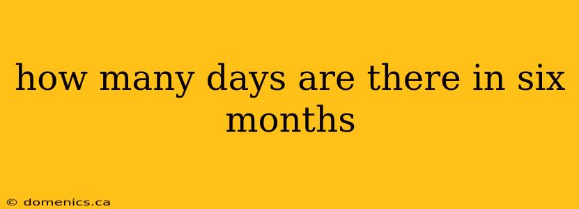 how many days are there in six months