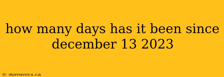 how many days has it been since december 13 2023