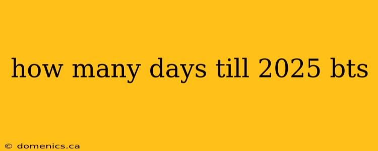 how many days till 2025 bts