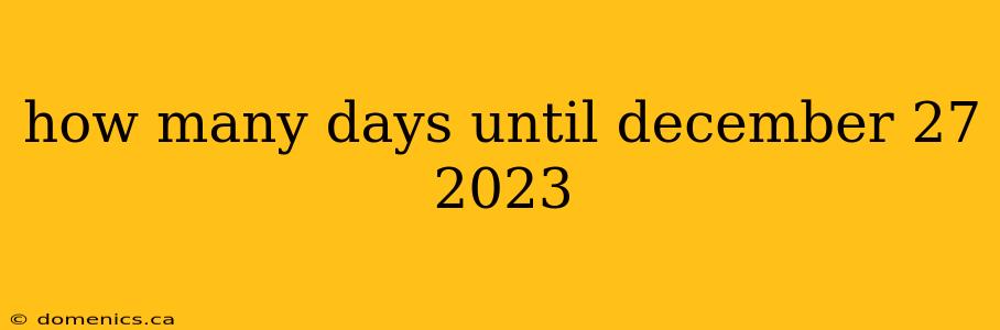 how many days until december 27 2023