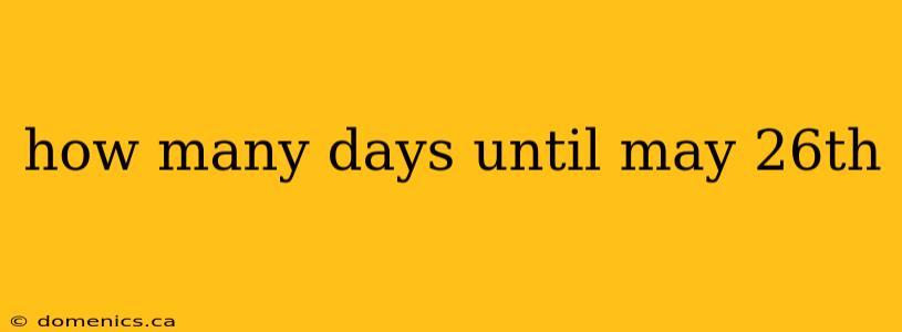 how many days until may 26th