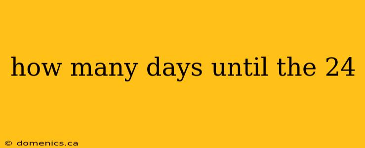 how many days until the 24