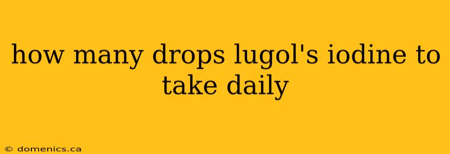 how many drops lugol's iodine to take daily