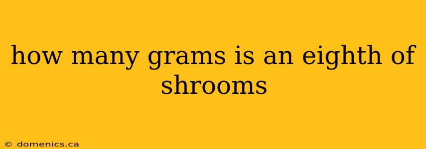 how many grams is an eighth of shrooms