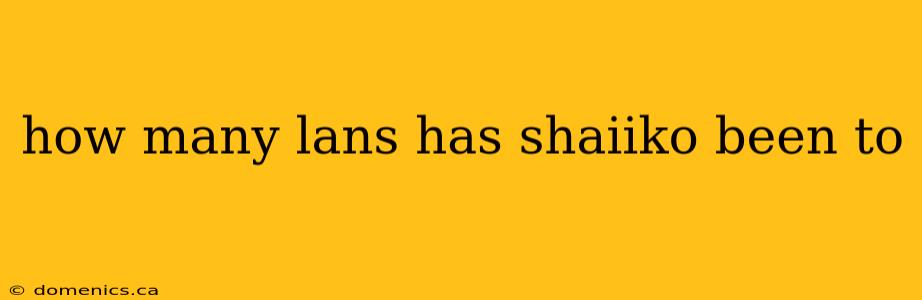 how many lans has shaiiko been to