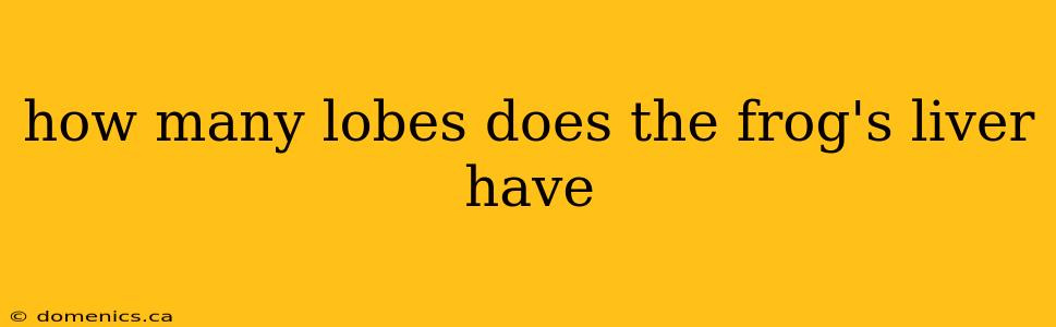 how many lobes does the frog's liver have