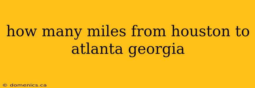 how many miles from houston to atlanta georgia