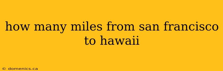 how many miles from san francisco to hawaii