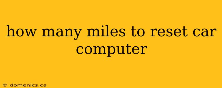 how many miles to reset car computer