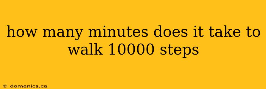 how many minutes does it take to walk 10000 steps