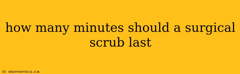 how many minutes should a surgical scrub last