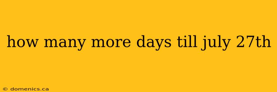 how many more days till july 27th