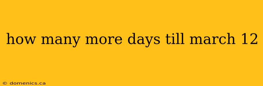 how many more days till march 12