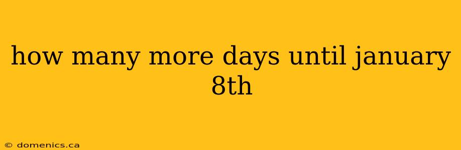 how many more days until january 8th