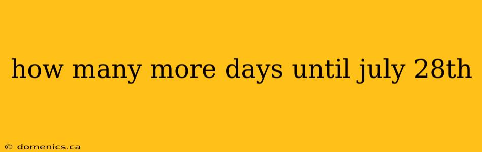 how many more days until july 28th