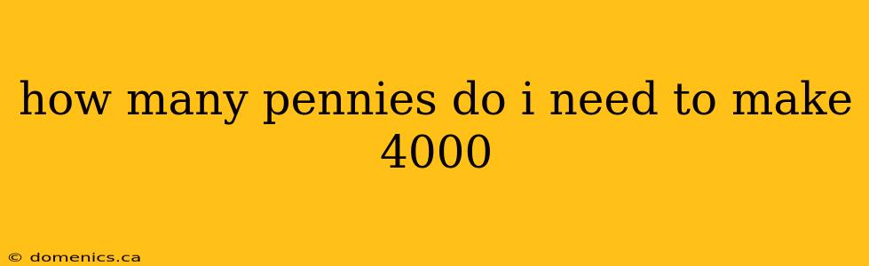 how many pennies do i need to make 4000