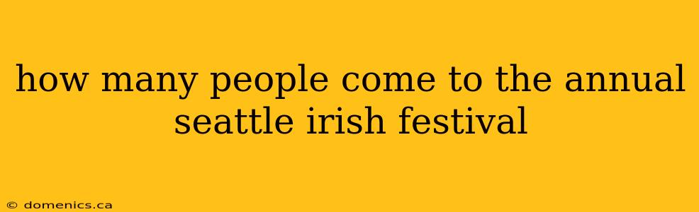 how many people come to the annual seattle irish festival