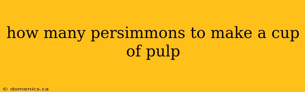 how many persimmons to make a cup of pulp