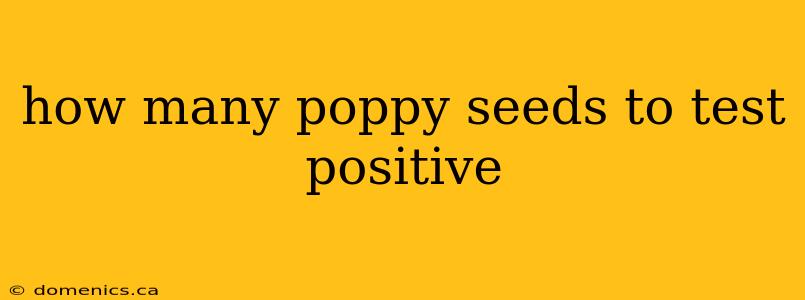 how many poppy seeds to test positive