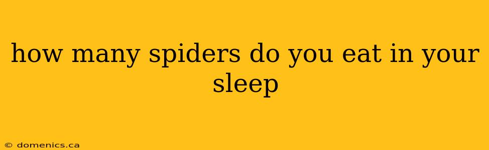 how many spiders do you eat in your sleep