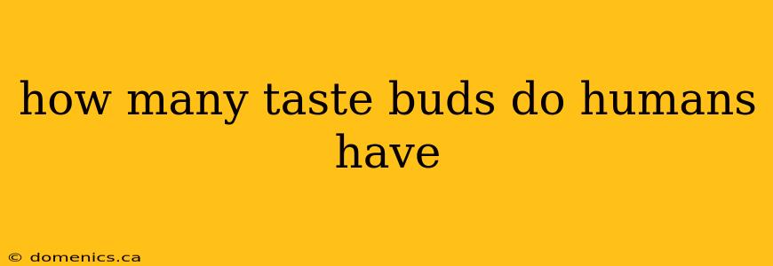 how many taste buds do humans have