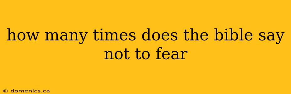 how many times does the bible say not to fear