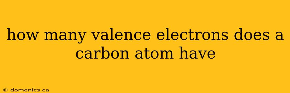 how many valence electrons does a carbon atom have