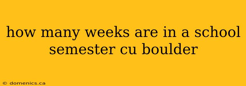 how many weeks are in a school semester cu boulder