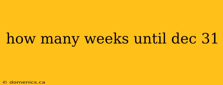 how many weeks until dec 31