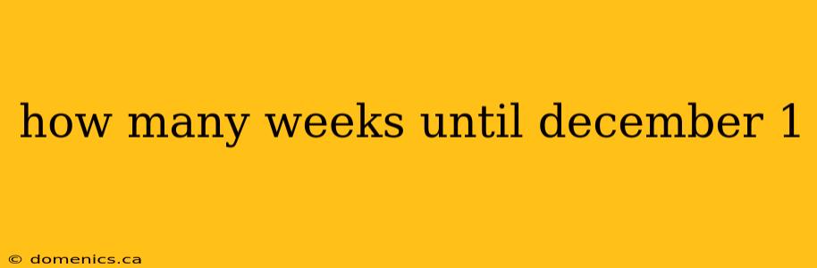 how many weeks until december 1