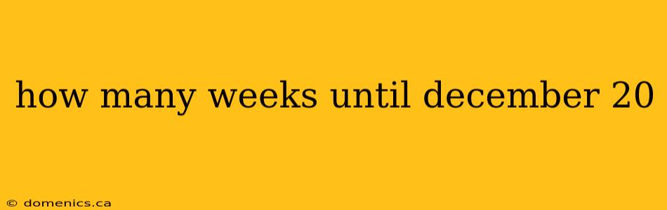 how many weeks until december 20