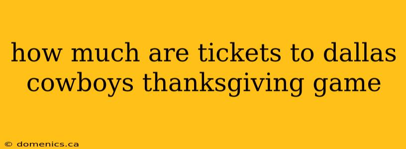 how much are tickets to dallas cowboys thanksgiving game