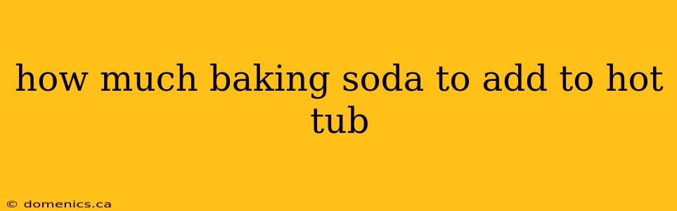 how much baking soda to add to hot tub