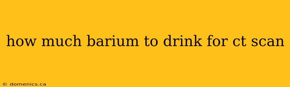 how much barium to drink for ct scan