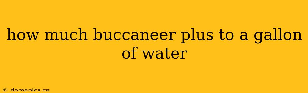 how much buccaneer plus to a gallon of water