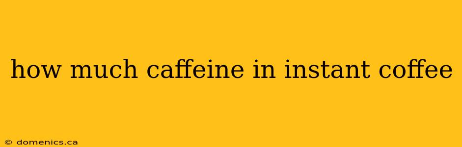 how much caffeine in instant coffee