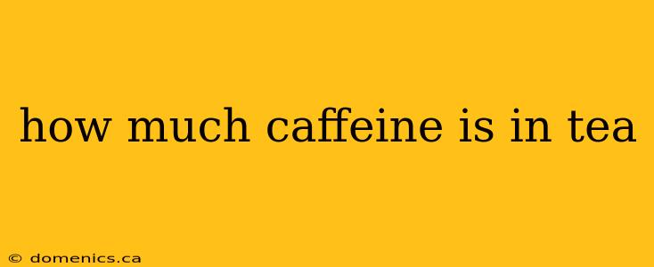 how much caffeine is in tea