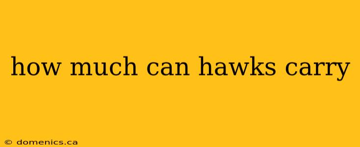 how much can hawks carry