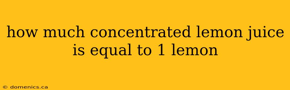 how much concentrated lemon juice is equal to 1 lemon